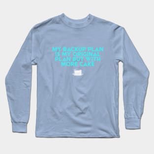 My Backup Plan is... More CAKE. for the desert lover Long Sleeve T-Shirt